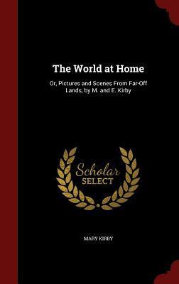 The World at Home: Or, Pictures and Scenes From Far-Off Lands