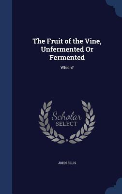 The Fruit of the Vine, Unfermented Or Fermented: Which?