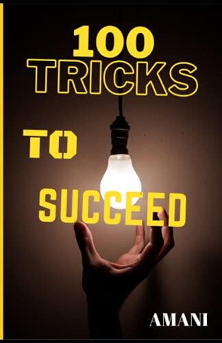 100 Tricks to Succeed: "Success is not final; failure is not fatal: It is the courage to continue that counts."
