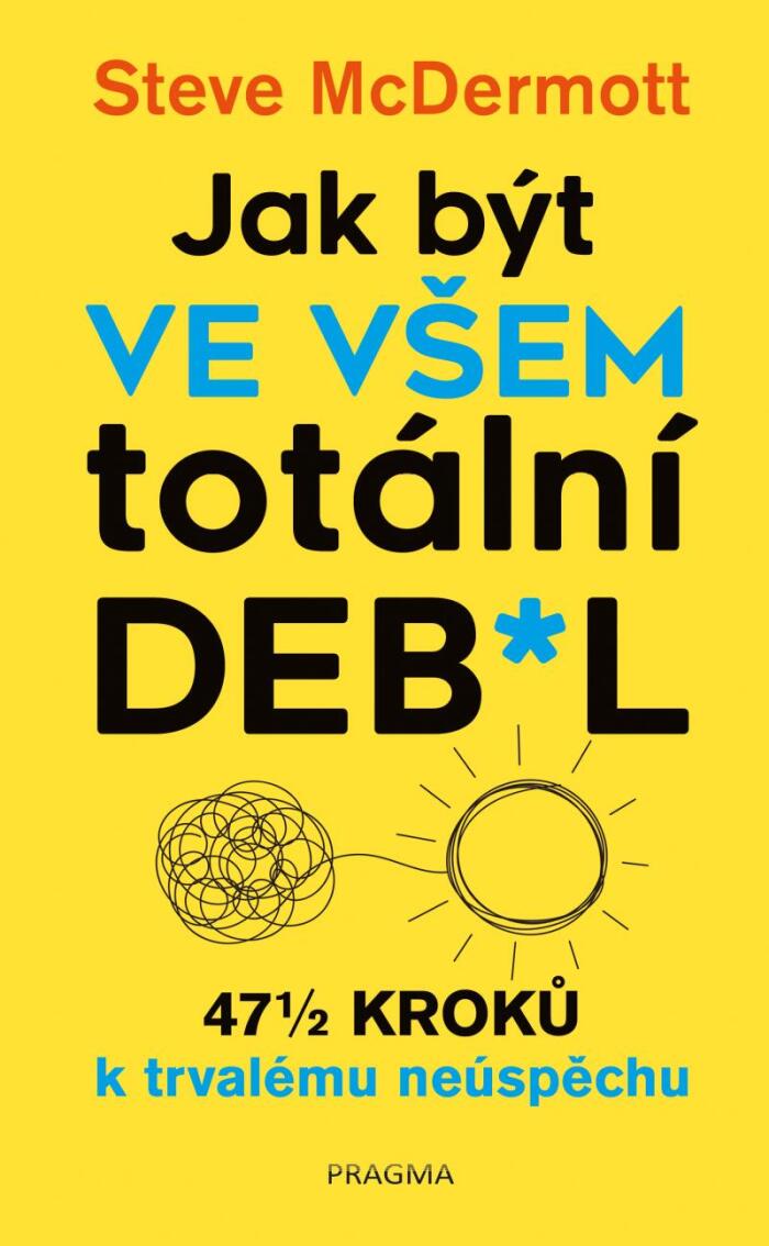 Jak být ve všem totální de**l: 47 kroků k trvalému neúspěchu