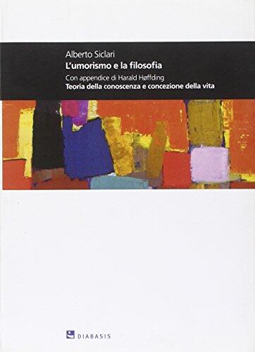 L'umorismo e la filosofia. Con appendice di Harald Hoffding teoria della conoscenza e concezione della vita