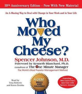 Who Moved My Cheese: An A-Mazing Way to Deal with Change in Your Work and in Your Life