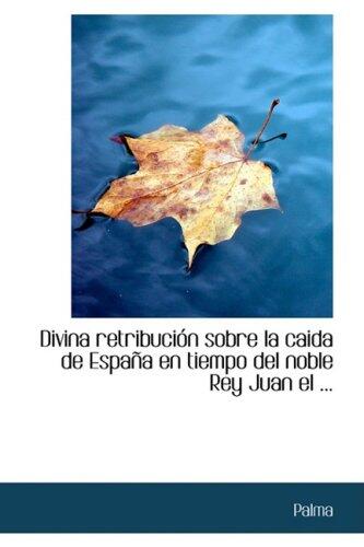Divina Retribución sobre la Caída de España en Tiempo del Noble Rey Juan el Primero