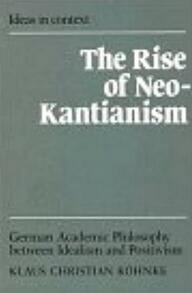 The Rise of Neo-Kantianism: German Academic Philosophy Between Idealism And Positivism