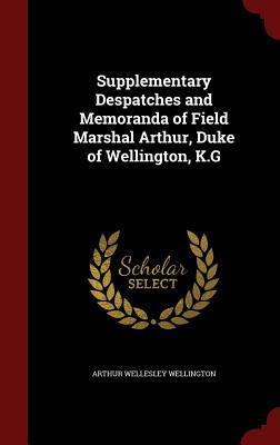 Supplementary Despatches and Memoranda of Field Marshal Arthur, Duke of Wellington, K.G