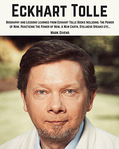 Eckhart Tolle: Biography and Lessons Learned From Eckhart Tollle Books Including; The Power of Now, Practicing The Power of Now, A New Earth, Stillness ... Tolle Books / Personal Development Gurus)