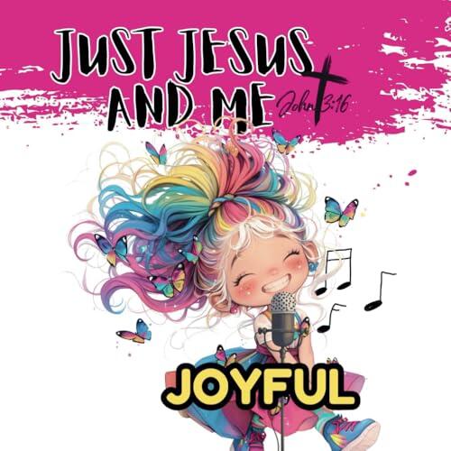 Just Jesus and Me: Joyful