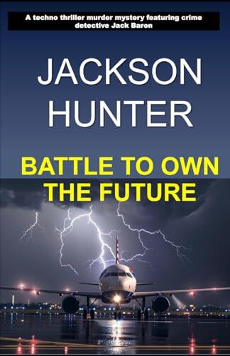 Battle to Own the Future: A techno thriller murder mystery featuring crime detective Jack Baron