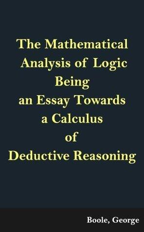 The Mathematical Analysis of Logic Being an Essay Towards a Calculus of Deductive Reasoning