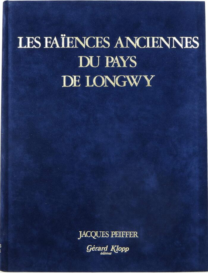 Les Faïences Anciennes du Pays de Longwy: Tome 1. La Faïence 1798-1978