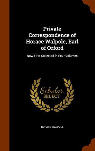 Private Correspondence of Horace Walpole, Earl of Orford: Now First Collected in Four Volumes