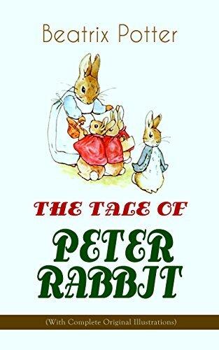 THE TALE OF PETER RABBIT (With Complete Original Illustrations): Children's Book Classic