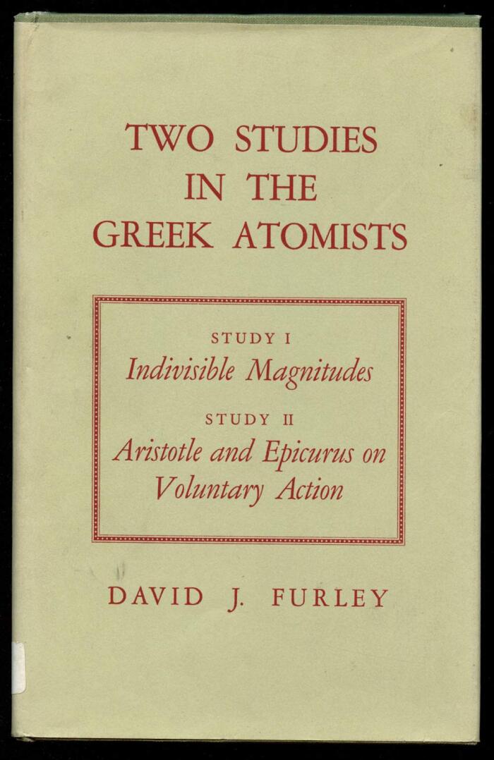 Two Studies in the Greek Atomists: Study I - Indivisible Magnitudes, Study II - Aristotle and Epicurus on Voluntary Action