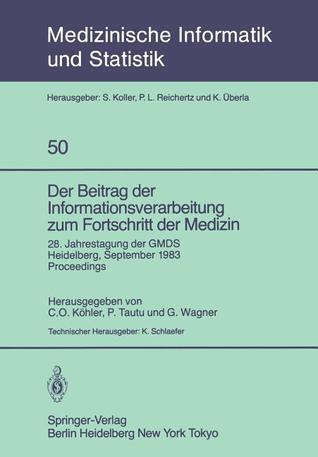 Der Beitrag der Informationsverarbeitung zum Fortschritt der Medizin: 28. Jahrestagung der GMDS, Heidelberg, 26.-28. September 1983 Proceedings ... und Epidemiologie, 50)