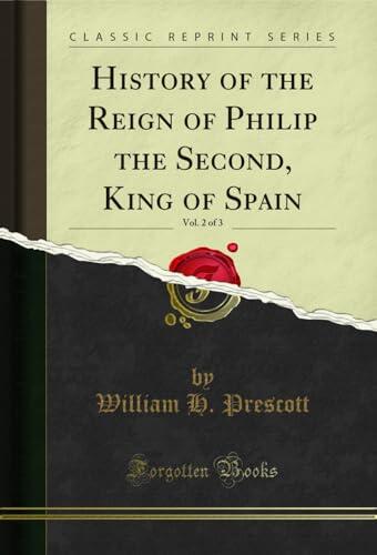History of the Reign of Philip the Second, King of Spain, Vol. 2 of 3