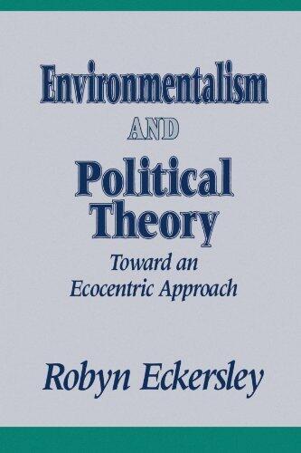 Environmentalism and Political Theory: Toward an Ecocentric Approach (Suny Series in Environmental Public Policy) by Robyn Eckersley