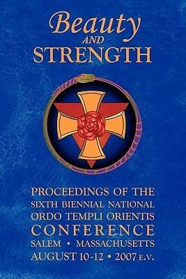 Beauty and Strength: Proceedings of the Sixth Biennial National Ordo Templi Orientis Conference