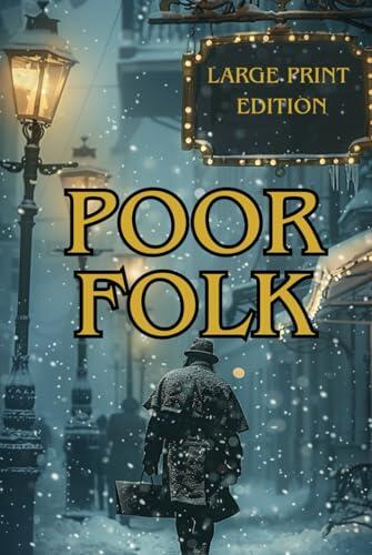 POOR FOLK (LARGE PRINT EDITION): A Heartfelt Epistolary Novel of Poverty, Compassion, and Human Dignity in 19th-Century St. Petersburg