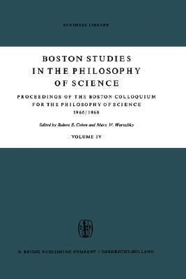 Boston Studies in the Philosophy of Science: Proceedings of the Colloquium for the Philosophy of Science, Boston, 1966-68, Vol. 4
