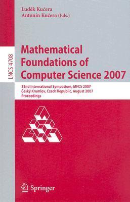 Mathematical Foundations of Computer Science 2007: 32nd International Symposium, MFCS 2007 Ceský Krumlov, Czech Republic, August 26-31, 2007, Proceedings