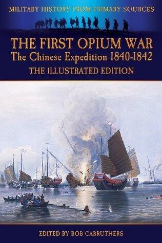The First Opium War - The Chinese Expedition 1840-1842 - The Illustrated Edition