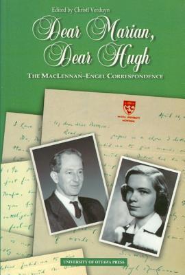 Dear Marian, Dear Hugh: The MacLennan-Engel Correspondence