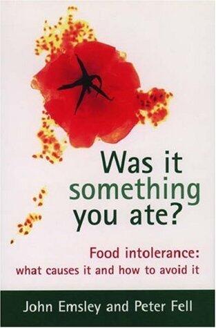 Was It Something You Ate?: Food Intolerance: What Causes It and How to Avoid It
