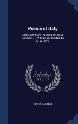 Poems of Italy: Selections From the Odes of Giosue Carducci, Tr., With an Introduction by M. W. Arms