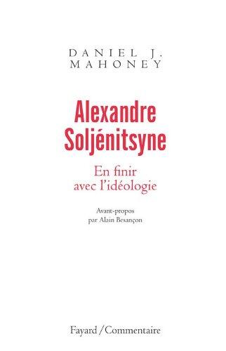 Alexandre Soljénitsyne. En finir avec l'idéologie (Essais, 10)