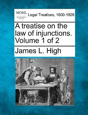 A Treatise on the Law of Injunctions (Volume 1 of 2)
