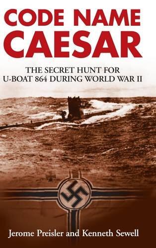 Code Name Caesar: The Secret Hunt for U-Boat 864 During World War II