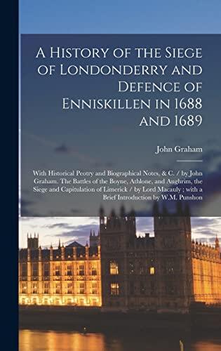 A History of the Siege of Londonderry and the Defence of Enniskillen in 1688 and 1689: With Historical Poetry and Biographical Notes