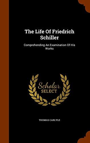 The Life Of Friedrich Schiller: Comprehending An Examination Of His Works
