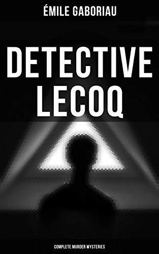 Detective Lecoq - Complete Murder Mysteries: The Widow Lerouge, The Mystery of Orcival, File No. 113, Monsieur Lecoq, The Honor of the Name...