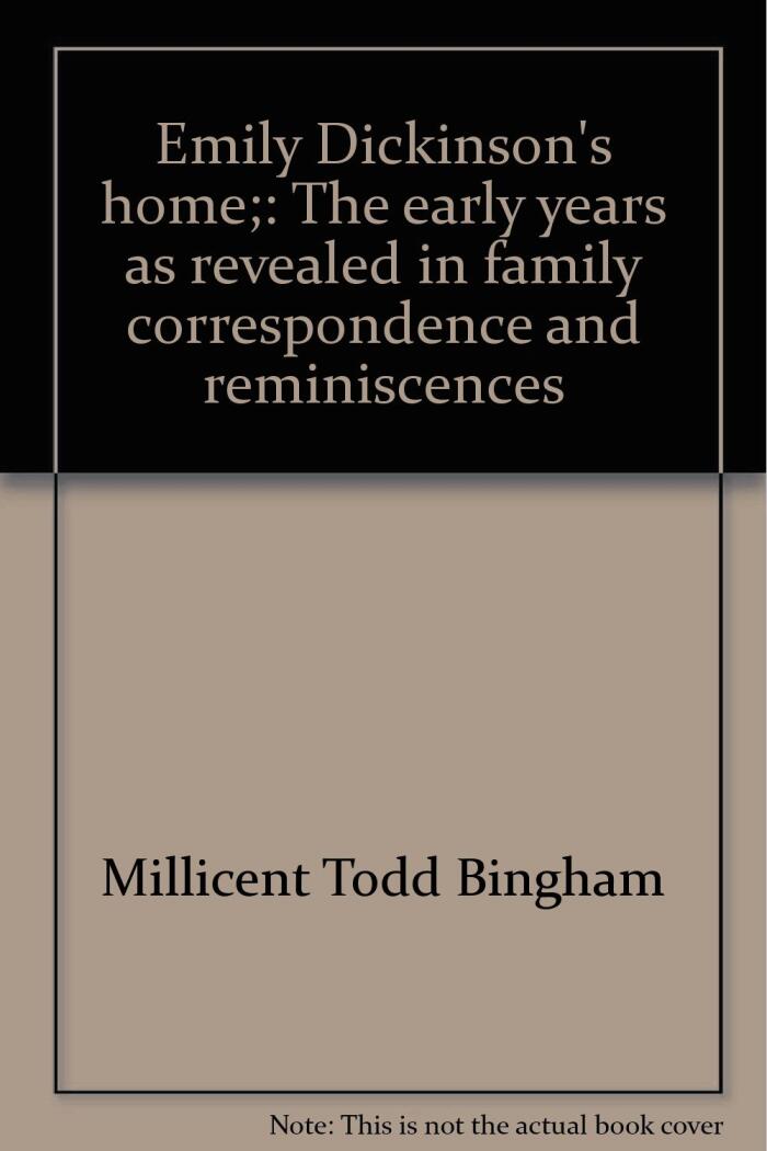Emily Dickinson's Home: The Early Years, As Revealed in Family Correspondence and Reminiscences