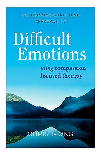 The Compassionate Mind Approach to Difficult Emotions: Using Compassion-Focused Therapy