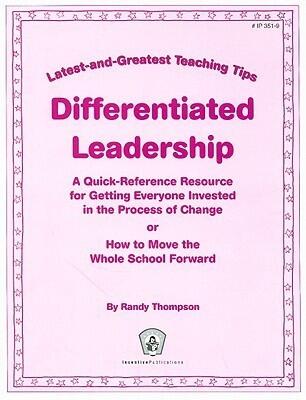 Differentiated Leadership: Latest & Greatest Teaching Tips: A Quick-Reference Resource for Getting Everyone Invested in the Process of Change, or How ... Forward
