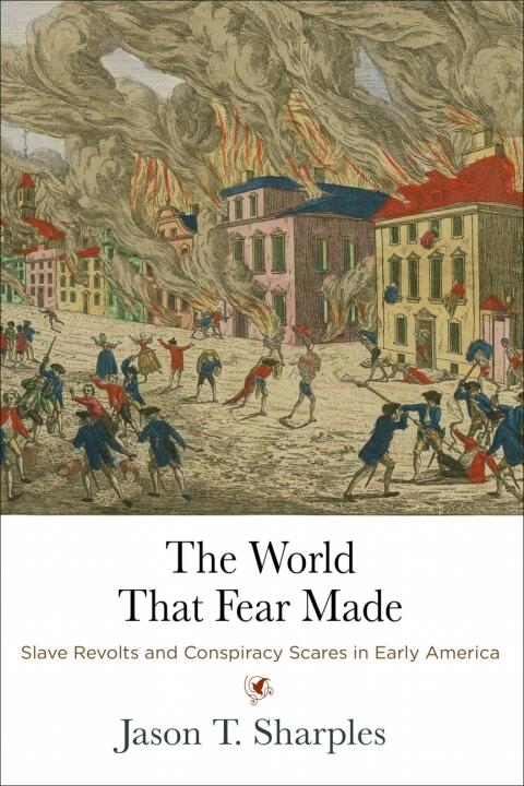 The World That Fear Made: Slave Revolts and Conspiracy Scares in Early America