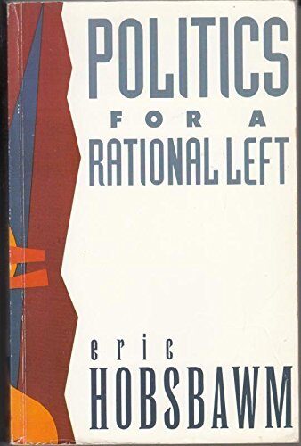Politics for a Rational Left: Political Writings, 1977-88 by E.J. Hobsbawm