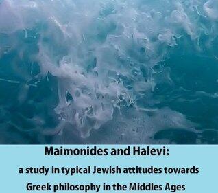 Maimonides and Halevi : a study in typical Jewish attitudes towards Greek philosophy in the Middles Ages