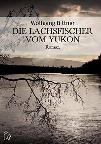 DIE LACHSFISCHER VOM YUKON: Ein Abenteuer-Roman