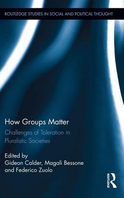 How Groups Matter: Challenges of Toleration in Pluralistic Societies: Challenges of Toleration in Pluralistic Societies