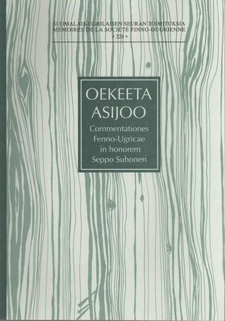 Oekeeta asijoo: Commentationes Fenno-Ugricae in honorem Seppo Suhonen sexagenarii 16.V.1998 (Mémoires de la Société finno-ougrienne)