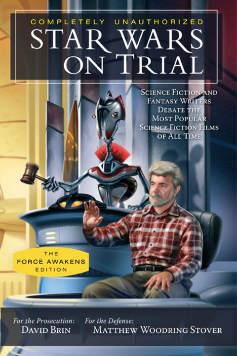 Star Wars on Trial: The Force Awakens Edition: Science Fiction and Fantasy Writers Debate the Most Popular Science Fiction Films of All Time