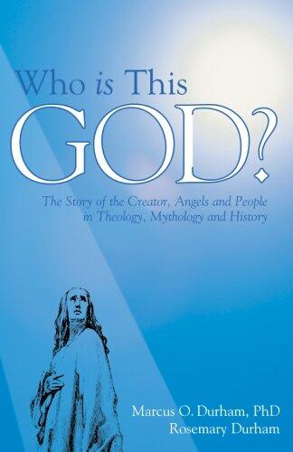 Who Is This God?: The Story of the Creator, Angels, and People in Theology, Mythology, and History