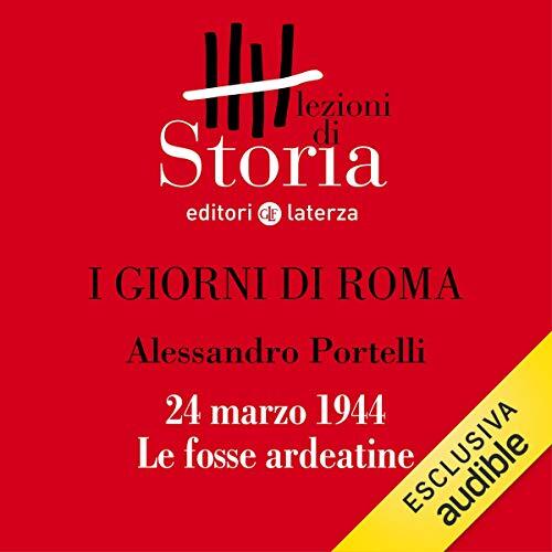 I giorni di Roma - 24 marzo 1944. Le fosse ardeatine