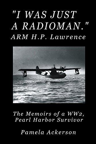 I Was Just a Radioman: The Memoirs of a WW2, Pearl Harbor Survivor