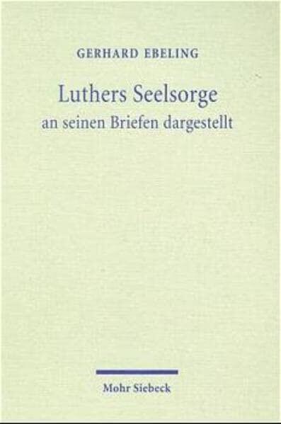 Luthers Seelsorge: Theologie in Der Vielfalt Der Lebenssituationen an Seinen Briefen Dargestellt