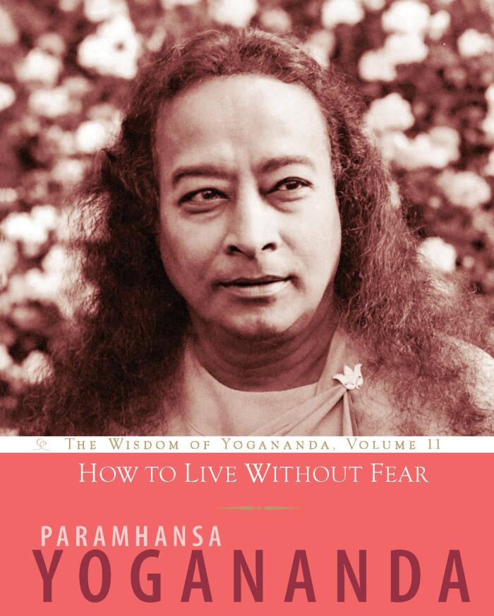 How to Live Without Fear: The Wisdom of Yogananda, Volume 11