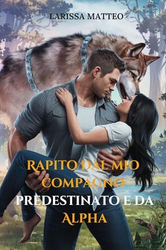 Kidnapped by My Fated Mate and Alpha: A Paranormal Werewolf Romance of Love Possession, Passion, Power and Destiny